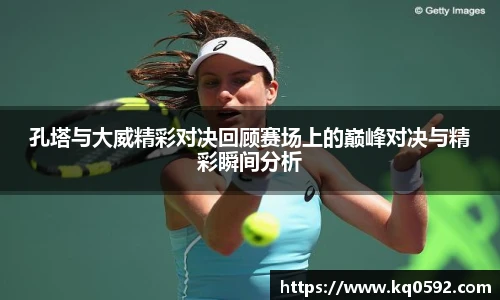 孔塔与大威精彩对决回顾赛场上的巅峰对决与精彩瞬间分析